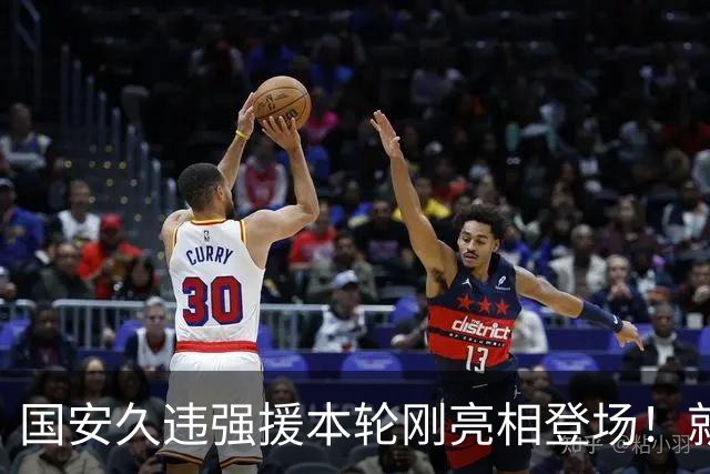 国安久违强援本轮刚亮相登场！就被主帅点名表扬，直言他很出色